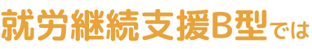 就労継続支援Ｂ型では